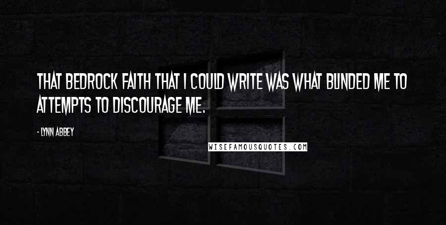 Lynn Abbey Quotes: That bedrock faith that I could write was what blinded me to attempts to discourage me.