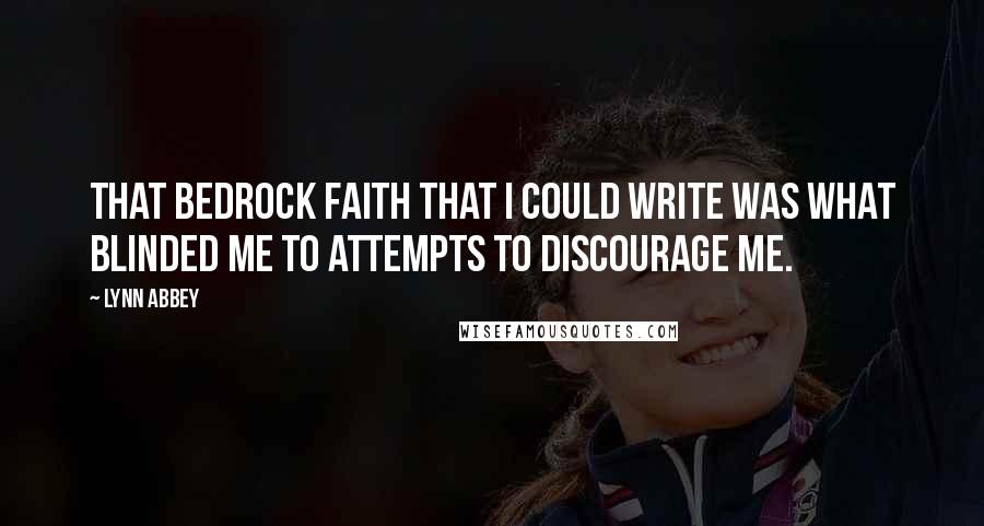 Lynn Abbey Quotes: That bedrock faith that I could write was what blinded me to attempts to discourage me.