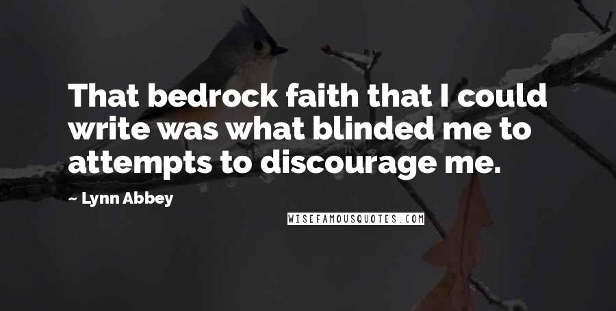 Lynn Abbey Quotes: That bedrock faith that I could write was what blinded me to attempts to discourage me.