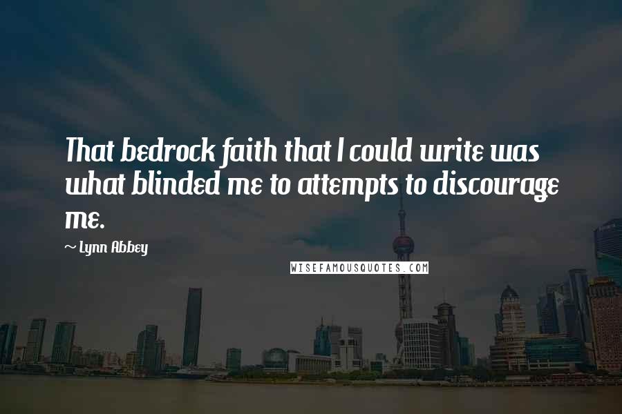 Lynn Abbey Quotes: That bedrock faith that I could write was what blinded me to attempts to discourage me.