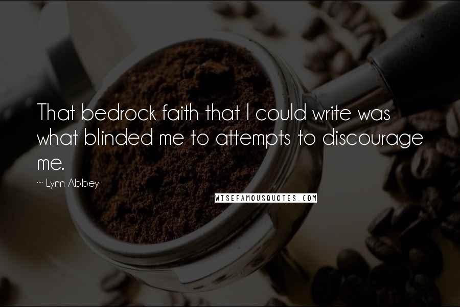 Lynn Abbey Quotes: That bedrock faith that I could write was what blinded me to attempts to discourage me.