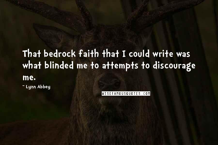 Lynn Abbey Quotes: That bedrock faith that I could write was what blinded me to attempts to discourage me.