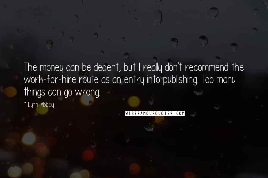 Lynn Abbey Quotes: The money can be decent, but I really don't recommend the work-for-hire route as an entry into publishing. Too many things can go wrong.