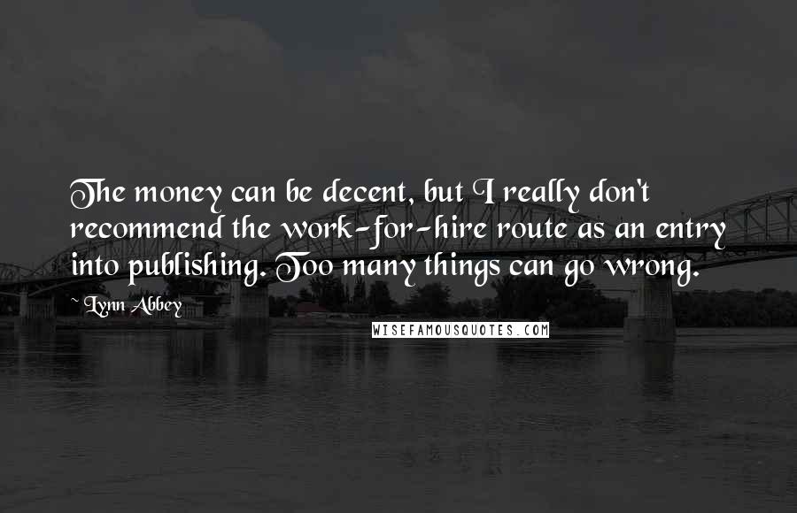 Lynn Abbey Quotes: The money can be decent, but I really don't recommend the work-for-hire route as an entry into publishing. Too many things can go wrong.