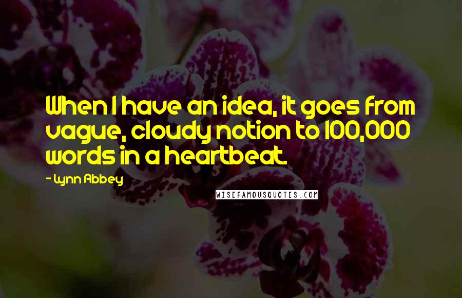 Lynn Abbey Quotes: When I have an idea, it goes from vague, cloudy notion to 100,000 words in a heartbeat.