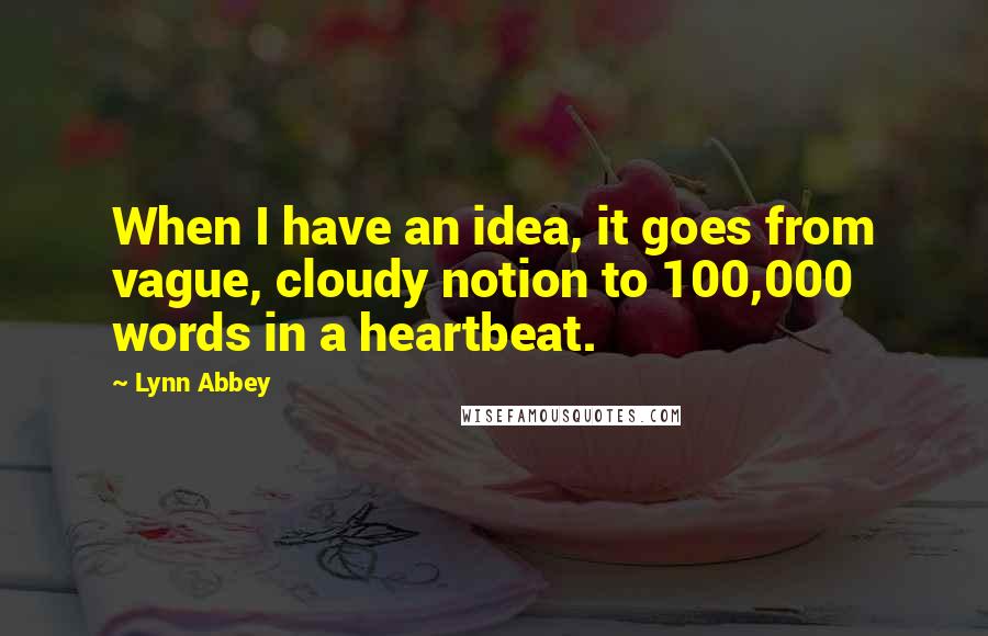 Lynn Abbey Quotes: When I have an idea, it goes from vague, cloudy notion to 100,000 words in a heartbeat.