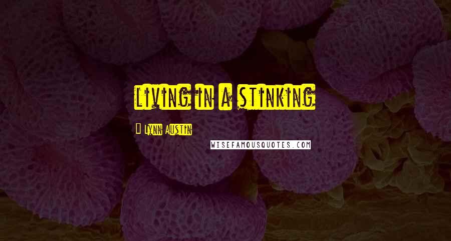 Lynn Austin Quotes: living in a stinking