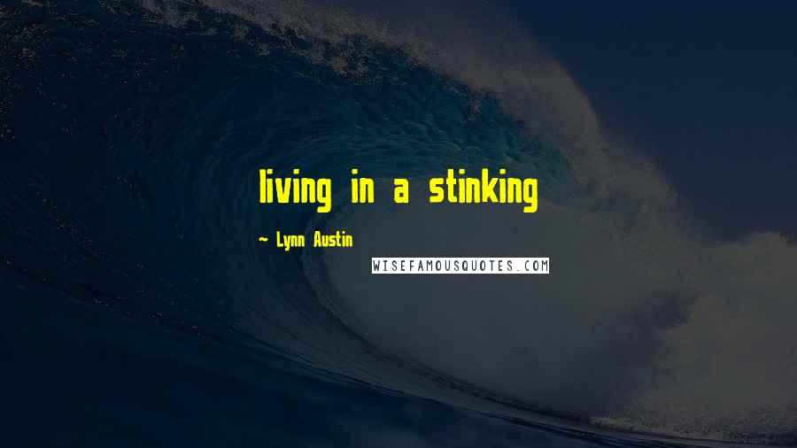 Lynn Austin Quotes: living in a stinking