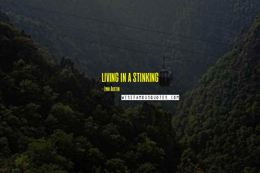 Lynn Austin Quotes: living in a stinking