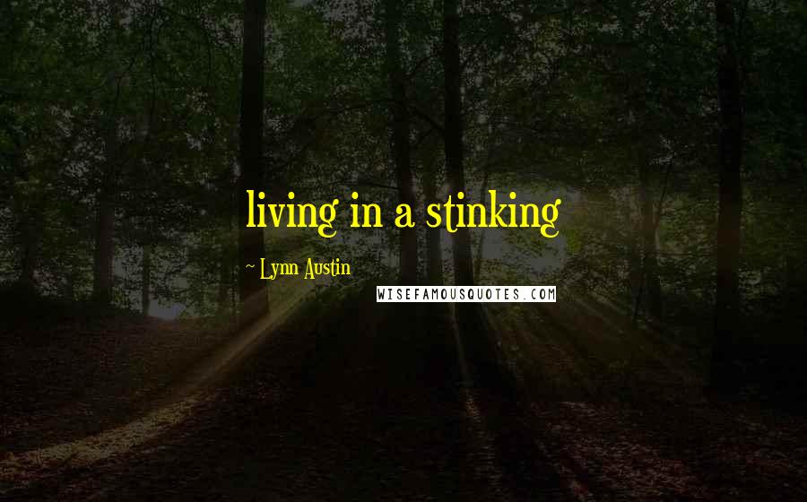 Lynn Austin Quotes: living in a stinking