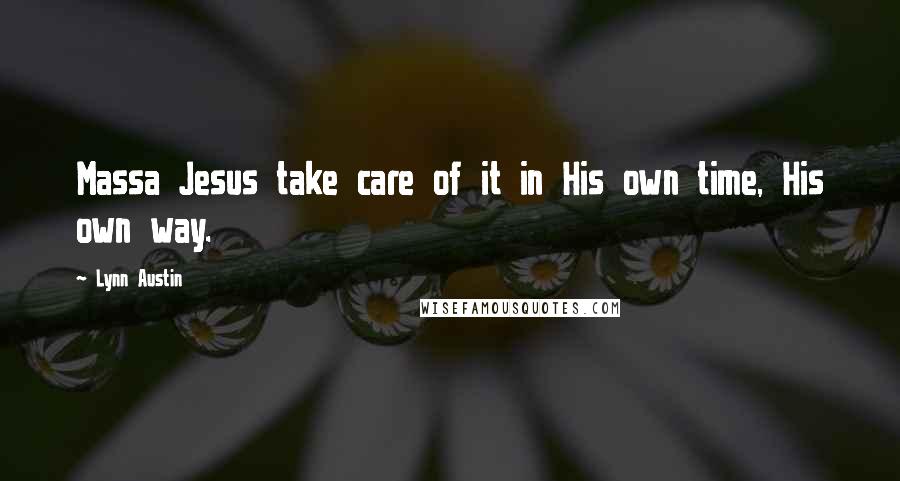 Lynn Austin Quotes: Massa Jesus take care of it in His own time, His own way.