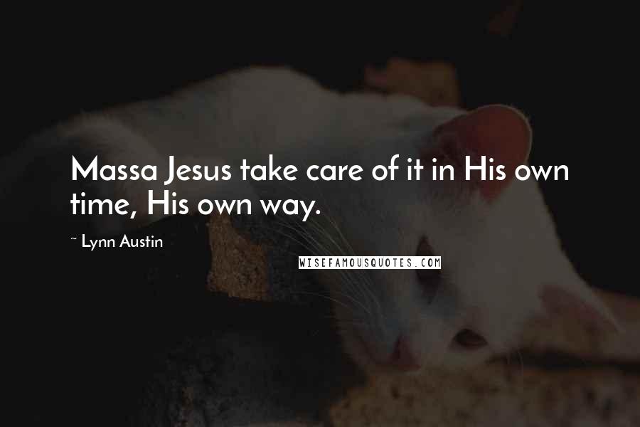 Lynn Austin Quotes: Massa Jesus take care of it in His own time, His own way.