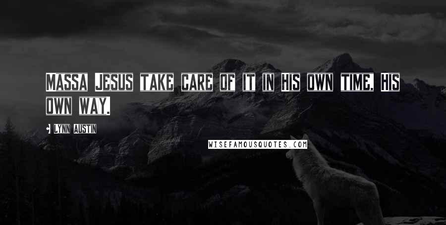 Lynn Austin Quotes: Massa Jesus take care of it in His own time, His own way.