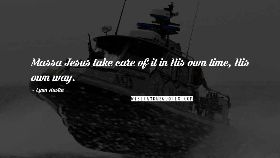 Lynn Austin Quotes: Massa Jesus take care of it in His own time, His own way.