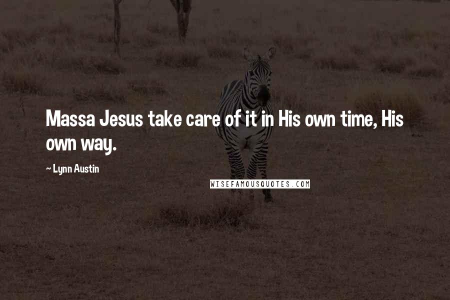 Lynn Austin Quotes: Massa Jesus take care of it in His own time, His own way.