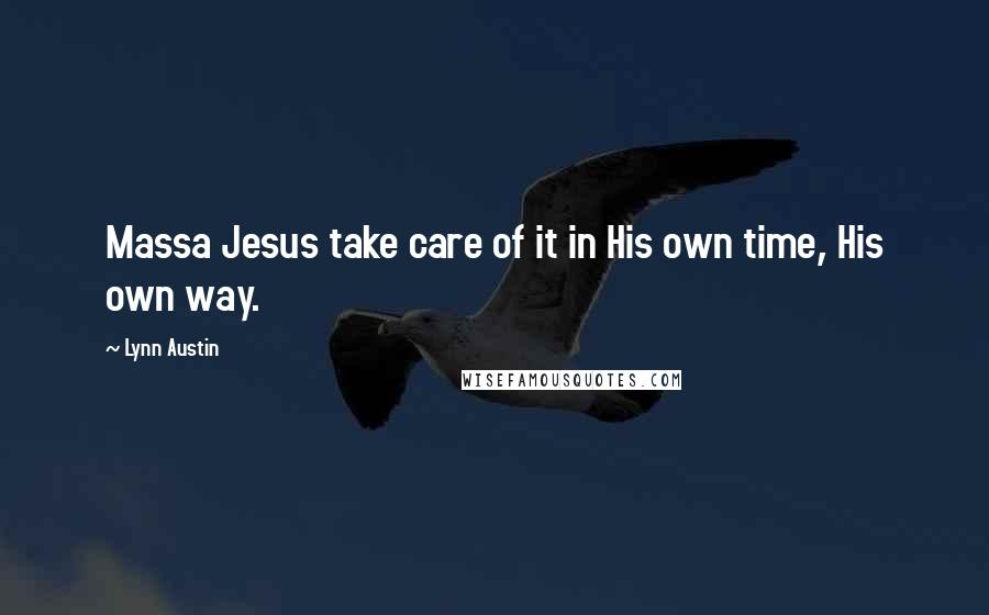 Lynn Austin Quotes: Massa Jesus take care of it in His own time, His own way.