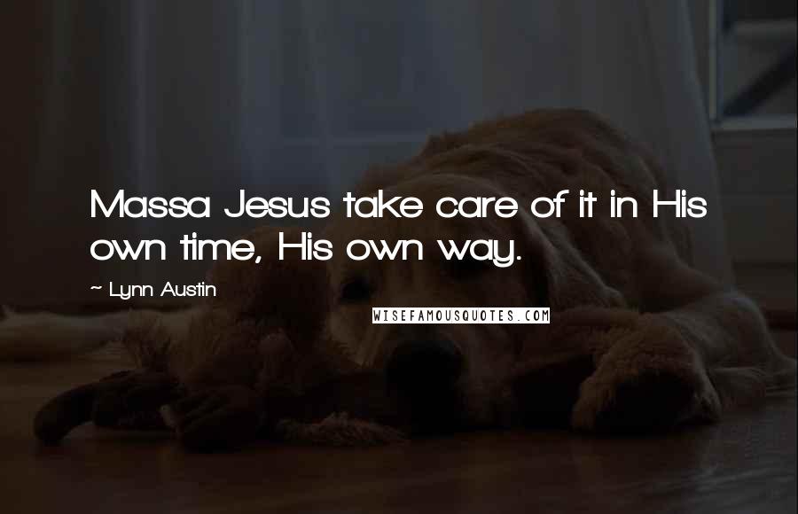 Lynn Austin Quotes: Massa Jesus take care of it in His own time, His own way.