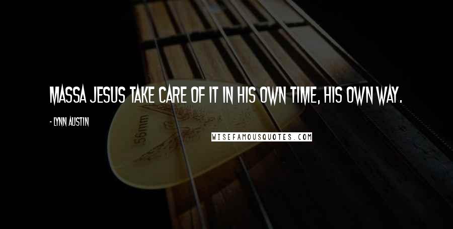 Lynn Austin Quotes: Massa Jesus take care of it in His own time, His own way.