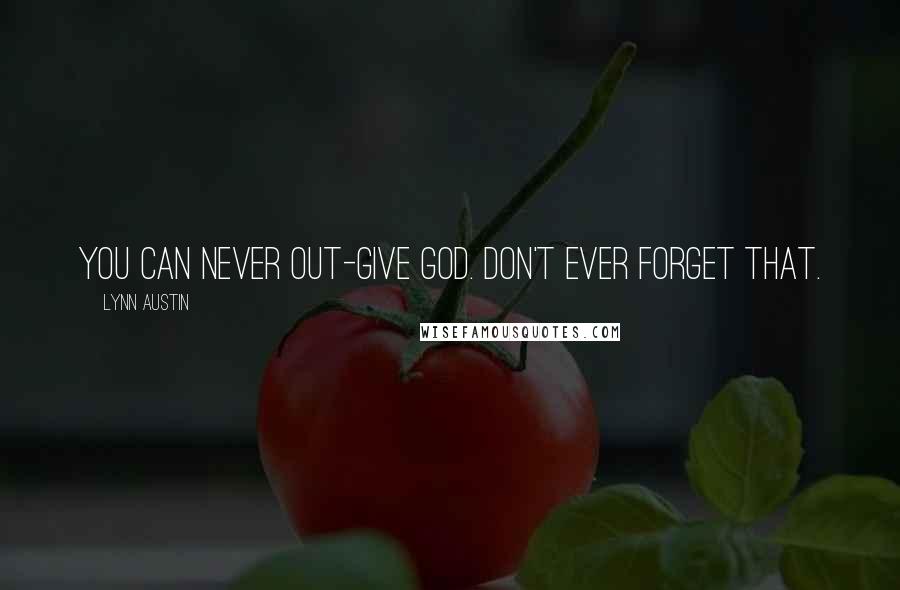 Lynn Austin Quotes: You can never out-give God. Don't ever forget that.