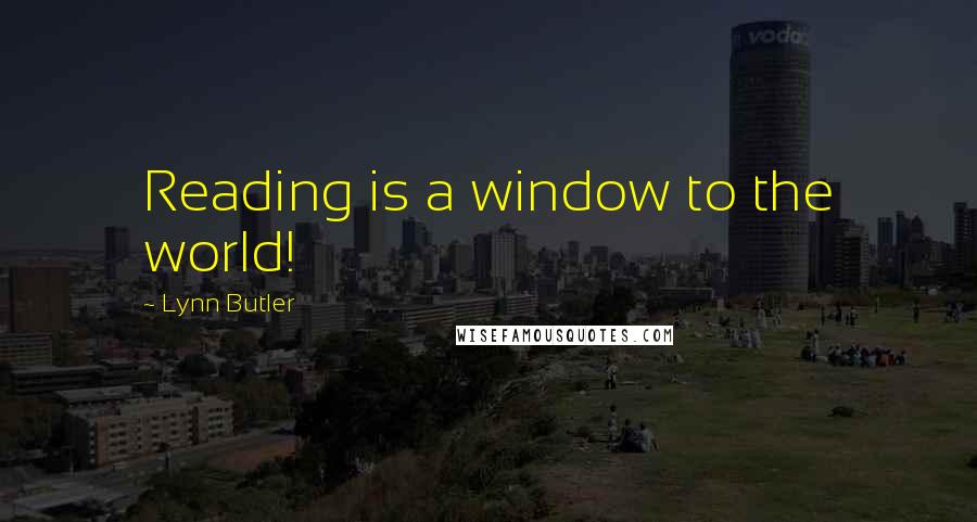 Lynn Butler Quotes: Reading is a window to the world!