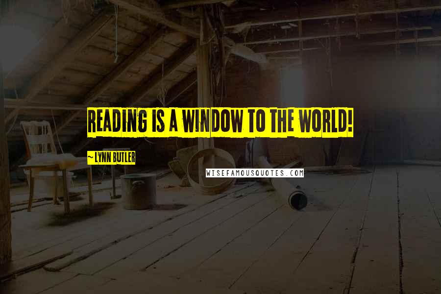 Lynn Butler Quotes: Reading is a window to the world!