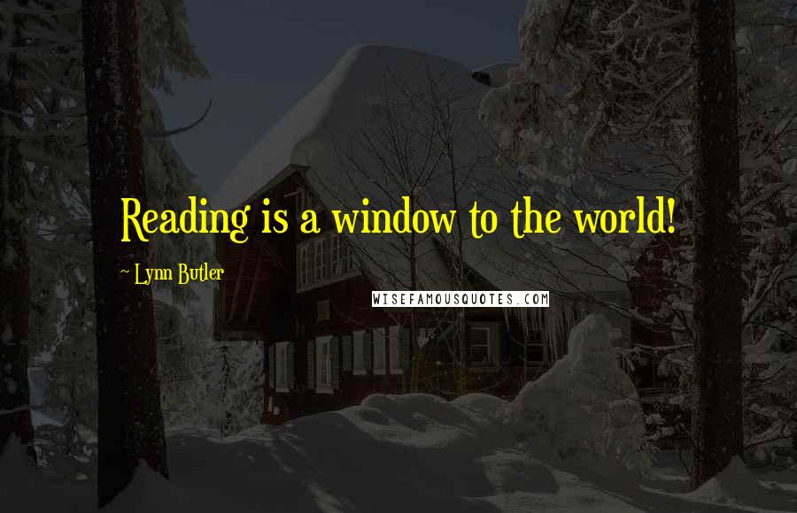 Lynn Butler Quotes: Reading is a window to the world!