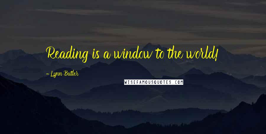 Lynn Butler Quotes: Reading is a window to the world!