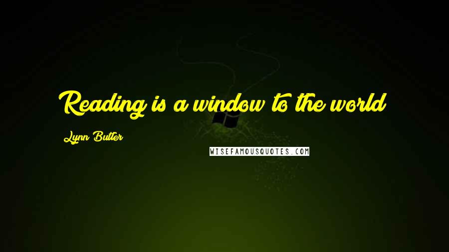 Lynn Butler Quotes: Reading is a window to the world!