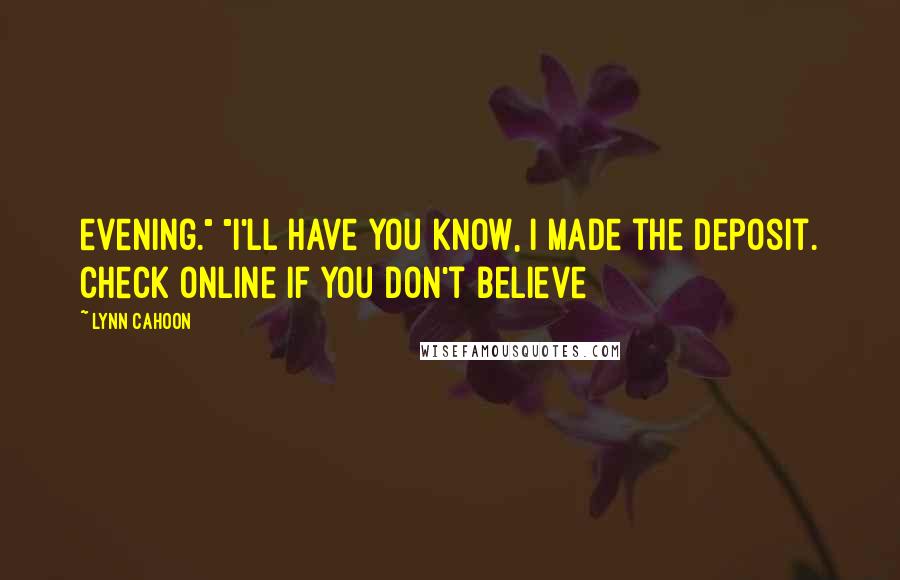 Lynn Cahoon Quotes: evening." "I'll have you know, I made the deposit. Check online if you don't believe