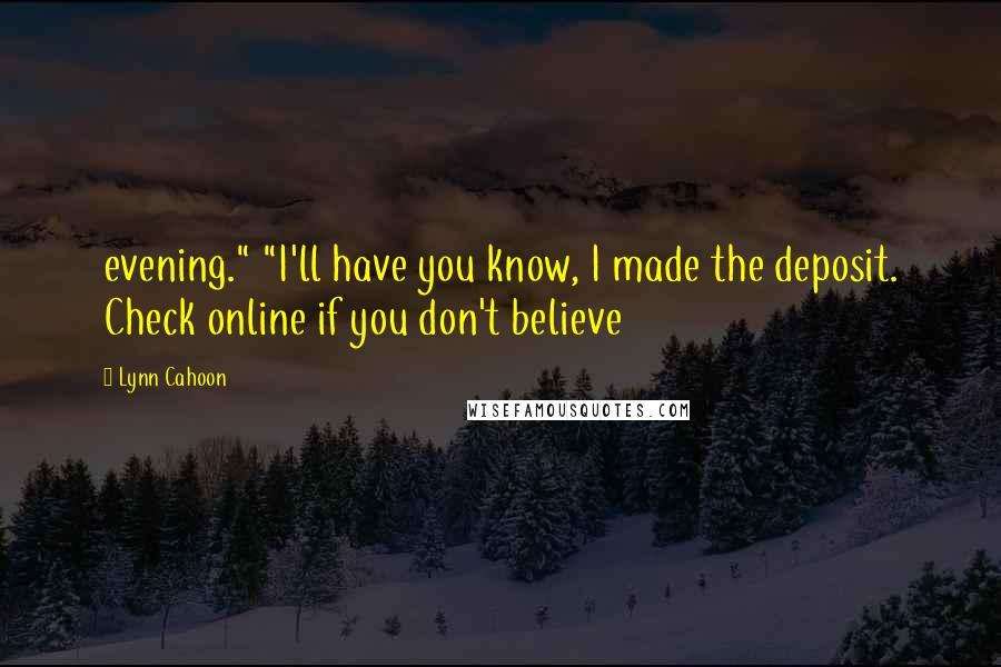 Lynn Cahoon Quotes: evening." "I'll have you know, I made the deposit. Check online if you don't believe
