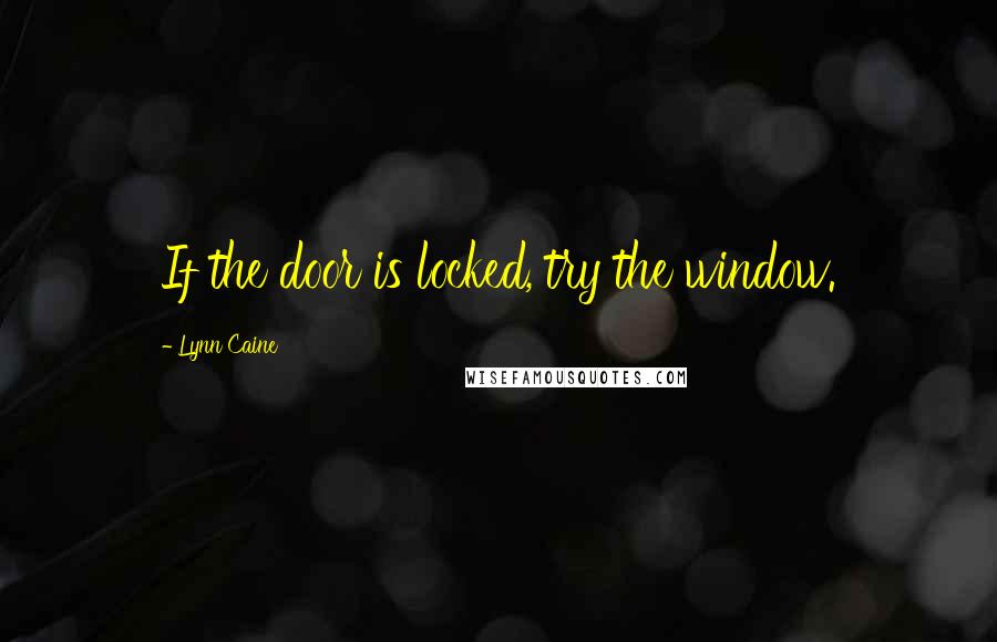 Lynn Caine Quotes: If the door is locked, try the window.