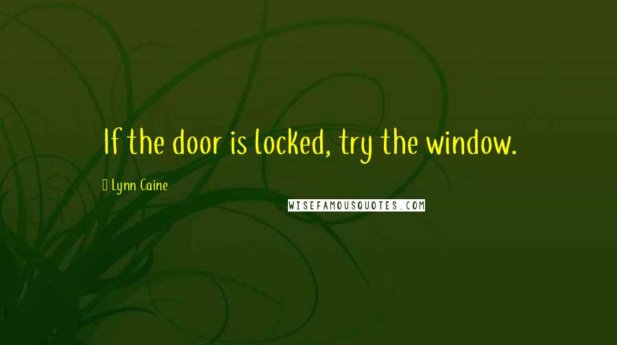 Lynn Caine Quotes: If the door is locked, try the window.