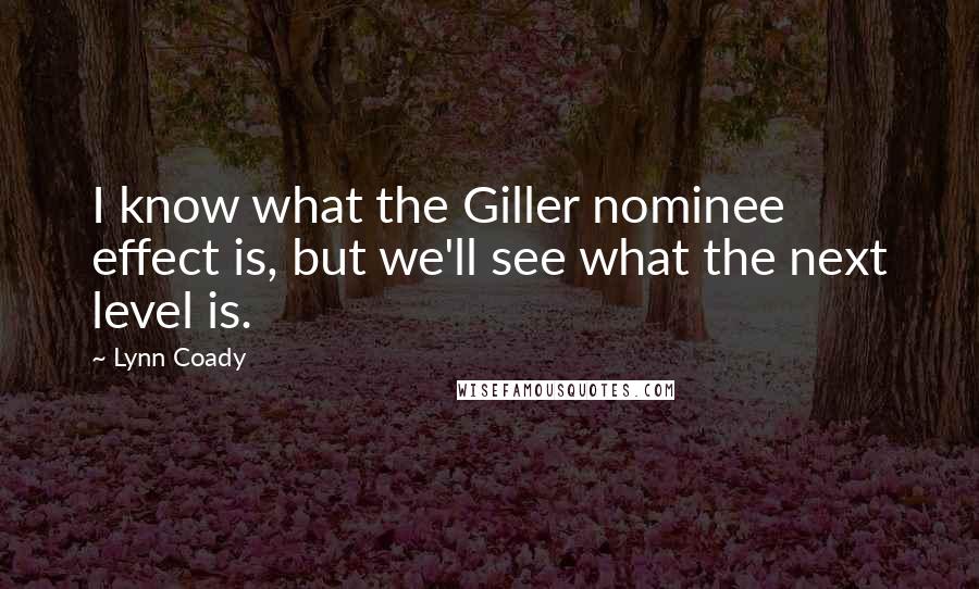 Lynn Coady Quotes: I know what the Giller nominee effect is, but we'll see what the next level is.