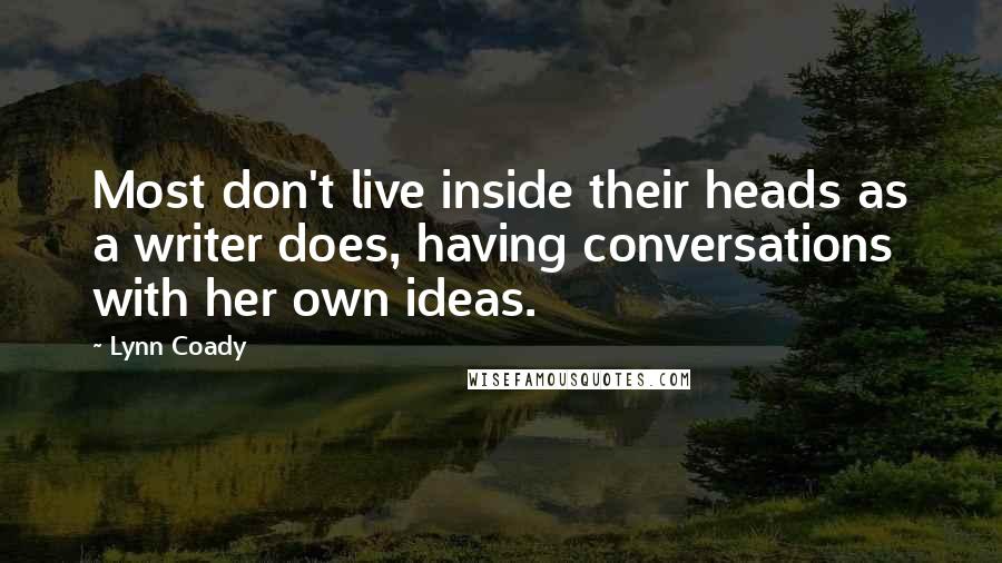 Lynn Coady Quotes: Most don't live inside their heads as a writer does, having conversations with her own ideas.