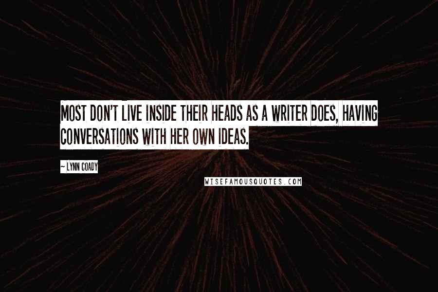 Lynn Coady Quotes: Most don't live inside their heads as a writer does, having conversations with her own ideas.