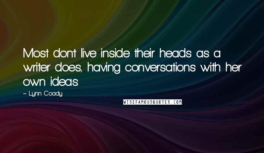 Lynn Coady Quotes: Most don't live inside their heads as a writer does, having conversations with her own ideas.