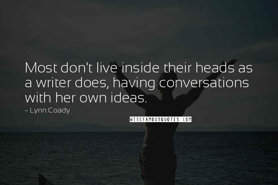 Lynn Coady Quotes: Most don't live inside their heads as a writer does, having conversations with her own ideas.