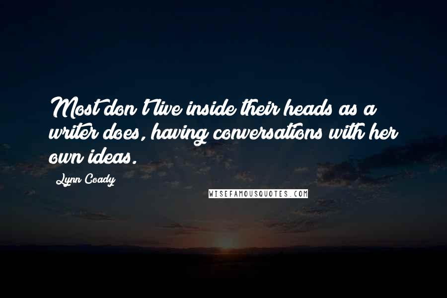 Lynn Coady Quotes: Most don't live inside their heads as a writer does, having conversations with her own ideas.