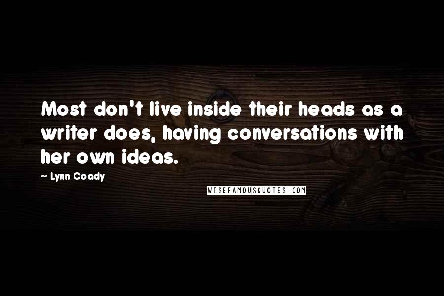 Lynn Coady Quotes: Most don't live inside their heads as a writer does, having conversations with her own ideas.