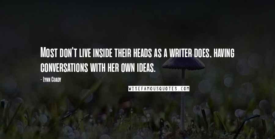 Lynn Coady Quotes: Most don't live inside their heads as a writer does, having conversations with her own ideas.