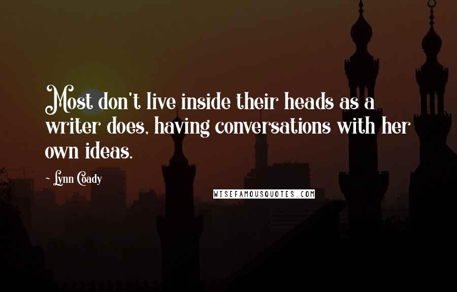 Lynn Coady Quotes: Most don't live inside their heads as a writer does, having conversations with her own ideas.