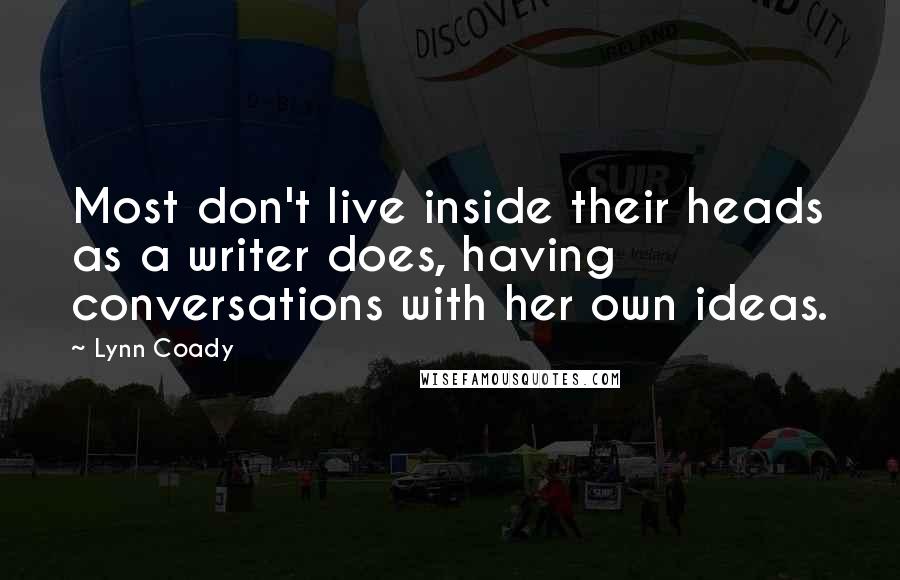 Lynn Coady Quotes: Most don't live inside their heads as a writer does, having conversations with her own ideas.