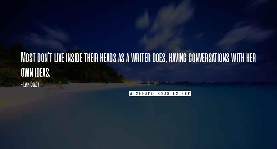 Lynn Coady Quotes: Most don't live inside their heads as a writer does, having conversations with her own ideas.