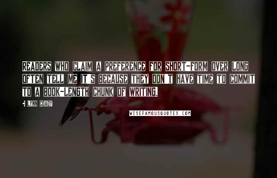 Lynn Coady Quotes: Readers who claim a preference for short-form over long often tell me it's because they don't have time to commit to a book-length chunk of writing.