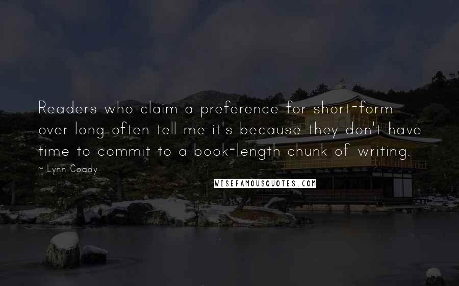 Lynn Coady Quotes: Readers who claim a preference for short-form over long often tell me it's because they don't have time to commit to a book-length chunk of writing.