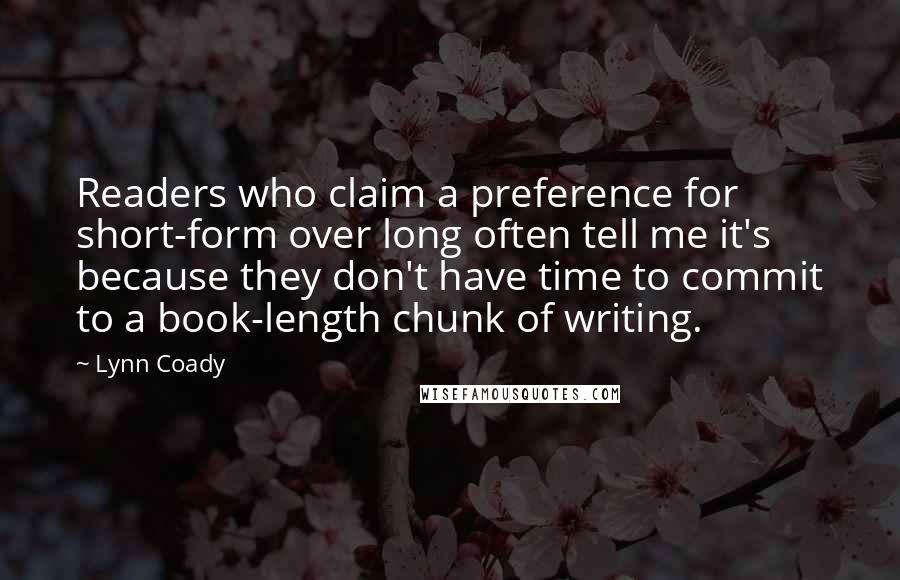 Lynn Coady Quotes: Readers who claim a preference for short-form over long often tell me it's because they don't have time to commit to a book-length chunk of writing.