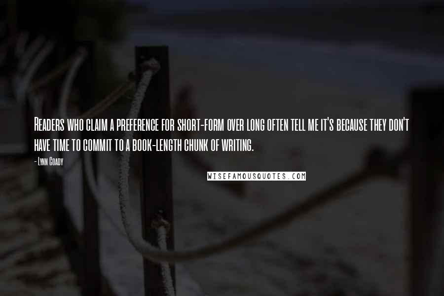 Lynn Coady Quotes: Readers who claim a preference for short-form over long often tell me it's because they don't have time to commit to a book-length chunk of writing.