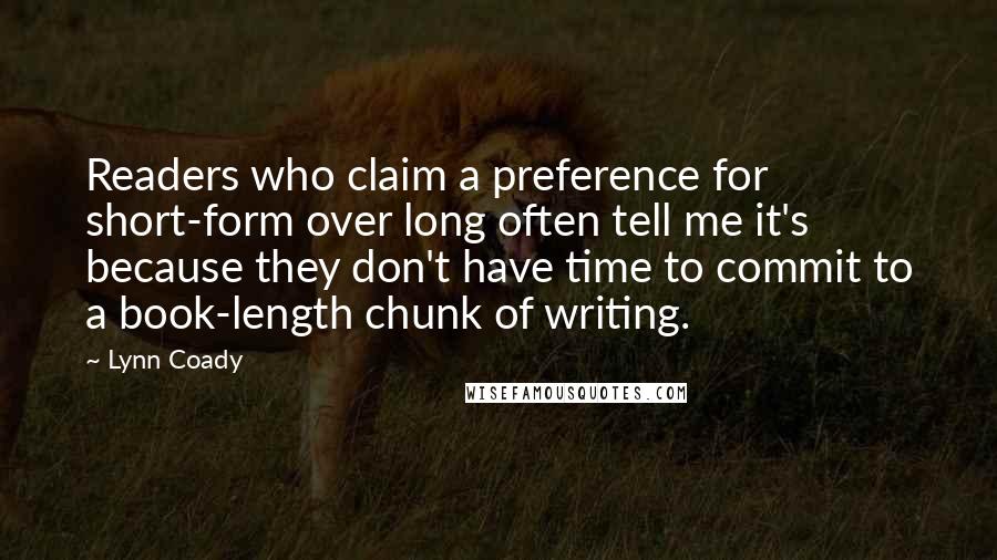 Lynn Coady Quotes: Readers who claim a preference for short-form over long often tell me it's because they don't have time to commit to a book-length chunk of writing.