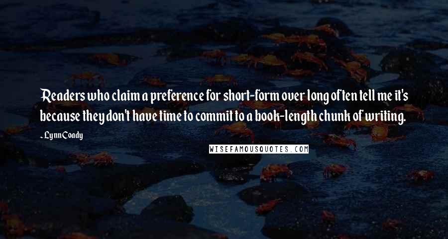 Lynn Coady Quotes: Readers who claim a preference for short-form over long often tell me it's because they don't have time to commit to a book-length chunk of writing.