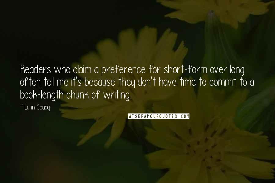 Lynn Coady Quotes: Readers who claim a preference for short-form over long often tell me it's because they don't have time to commit to a book-length chunk of writing.